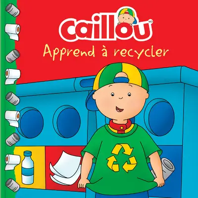 Caillou apprend a recycler – Thompson , kim +Sevigny , eric